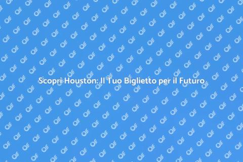Biglietto per Houston: Opportunità Uniche