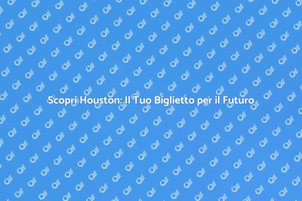 Houston: Un Biglietto per Nuove Idee