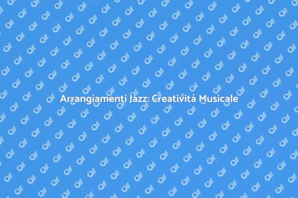 Arrangiare Jazz: La Tua Musica Unica