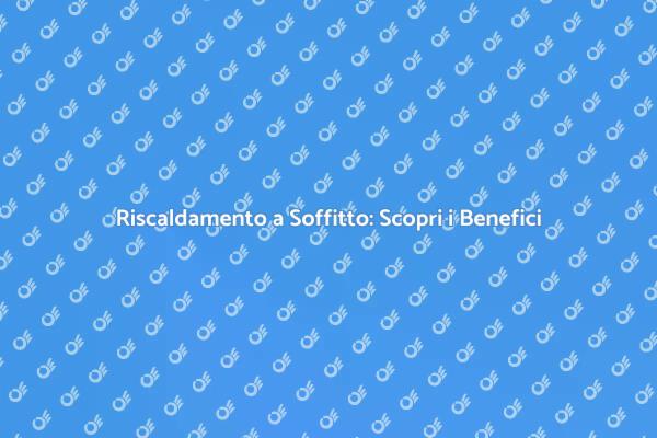 Perché Scegliere il Riscaldamento a Soffitto?