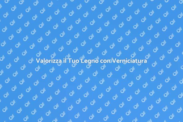 La Bellezza della Verniciatura del Legno
