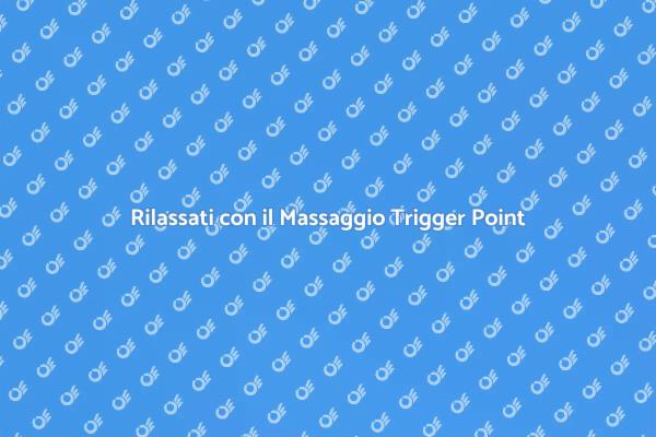 Massaggio Trigger Point: Benessere e Rilassamento