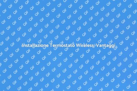 Termostato Wireless: Comfort e Efficienza