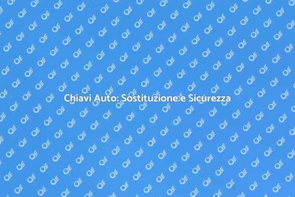 Guida alla Sostituzione delle Chiavi Auto