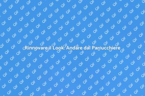 Andare dal Parrucchiere: Trasformazione