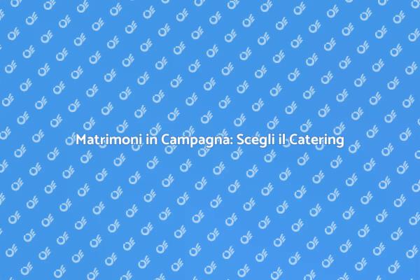 Il Catering Ideale per Matrimoni Campagnoli