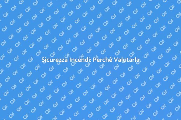 Proteggi i Tuoi Ambienti dal Rischio Incendio