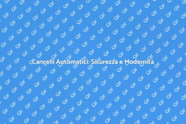 Cancelli Automatici: Comfort e Sicurezza