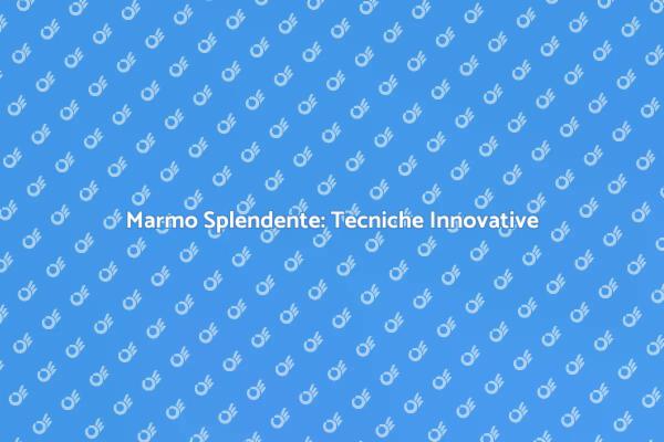 Tecnologie per Smacchiare il Marmo