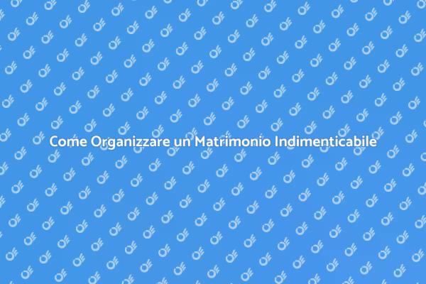 Organizza il Tuo Matrimonio da Sogno