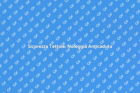 Noleggiare Sistemi Anticaduta Tettoie