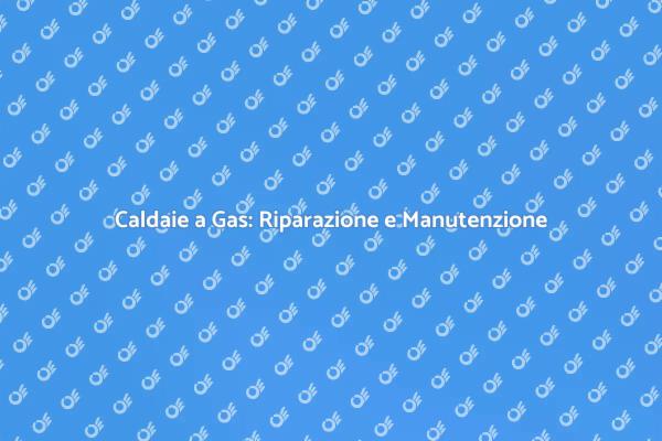 Riparazione Caldaie: Mantieni il Comfort