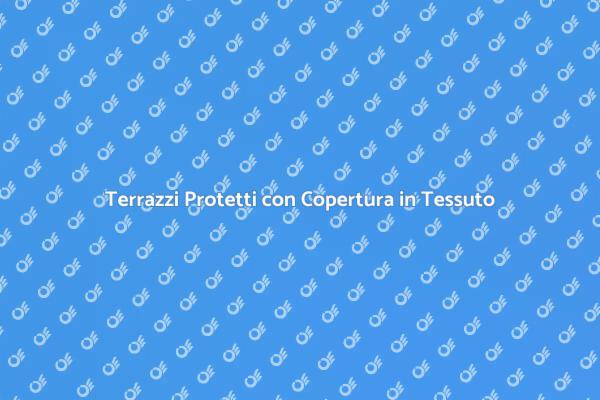 Copertura in Tessuto per il Tuo Terrazzo