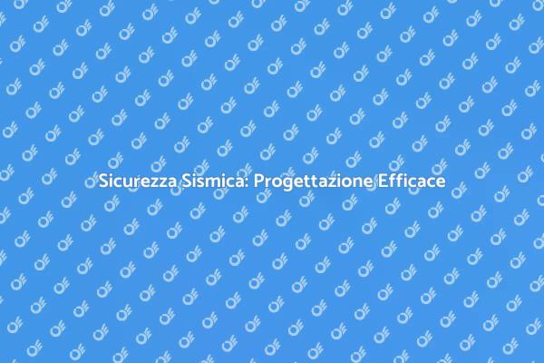 Protezione Sismica: Progettare Sicurezza