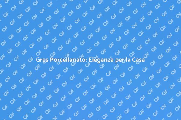 Gres Porcellanato: Stile e Resistenza
