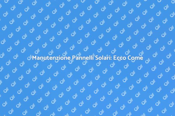 Pulizia dei Pannelli Solari: Un Necessario