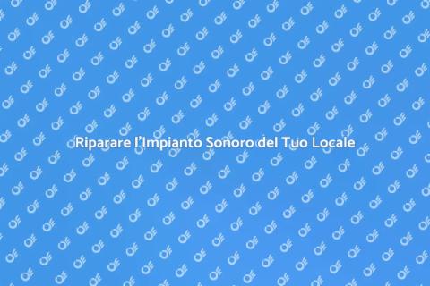 Riparazione Impianto Sonoro Locale