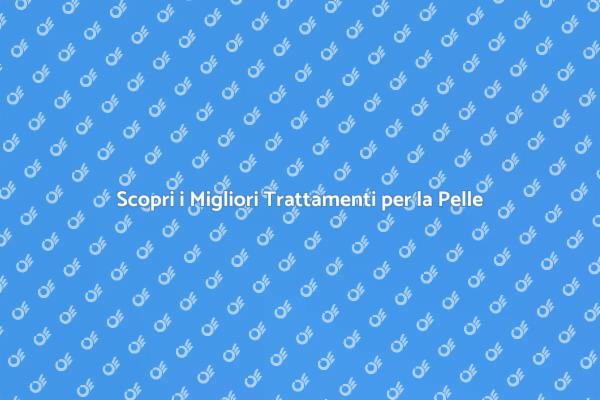 I Trattamenti Essenziali per la Pelle