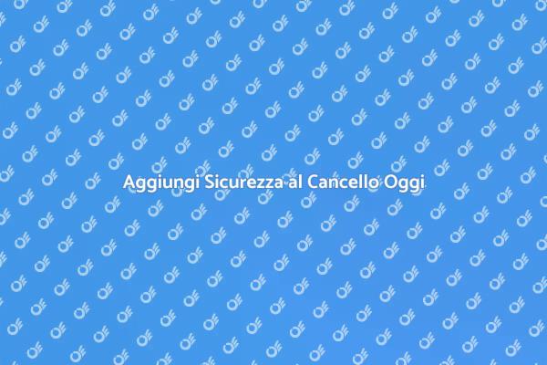Migliora la Sicurezza del Tuo Cancello
