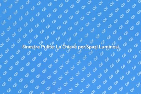 Pulizia Finestre Esterne: Importanza