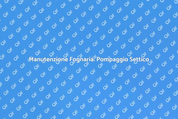 Pompaggio Settico: Fondamentale per Casa