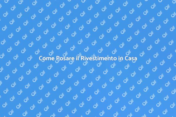 Posa del Rivestimento: Ecco Come Fare