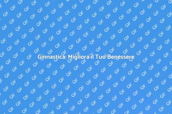 Perché Partecipare a Lezioni di Ginnastica?