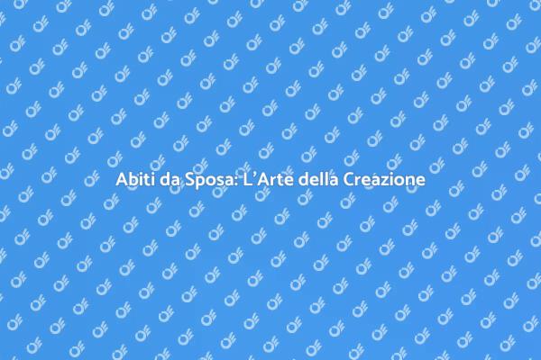 Abiti da Sposa: La Magia del Design