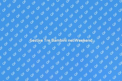Assistere Tre Bambini nel Weekend