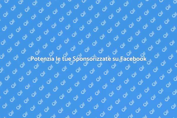 Sponsorizzate Facebook: il Ruolo del Marketer