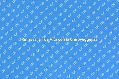 Chiroveggenza: Rinnova Corpo e Mente