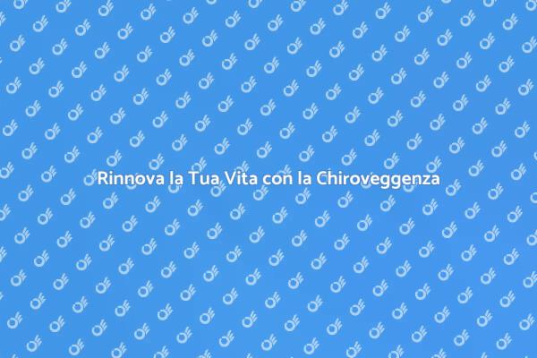 Chiroveggenza: Il Tuo Viaggio Verso il Benessere