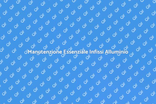 Cura Necessaria per Infissi in Alluminio