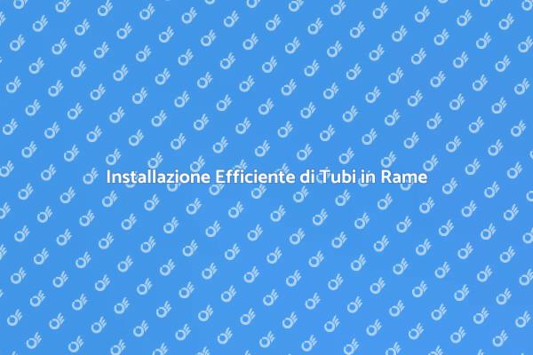 Guida all'Installazione di Tubi in Rame