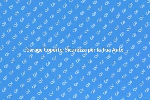 Posto Auto Coperto: Proteggi la Tua Auto