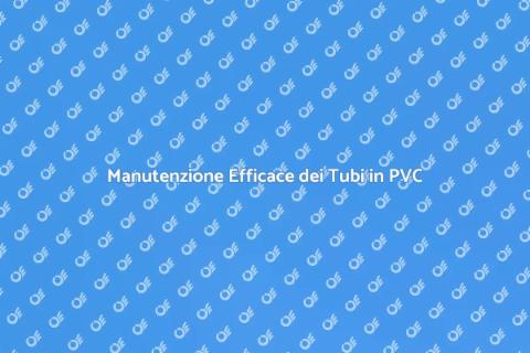 Manutenzione Tubi in PVC: Guida Pratica