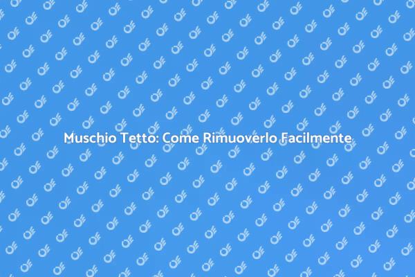 Muschio sul Tetto? Ecco Come Rimuoverlo