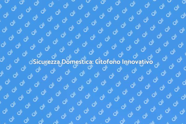 Rinnova la Sicurezza con Citofono Smart