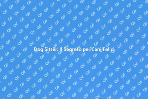 Dog Sitter Esperto per il Tuo Cane