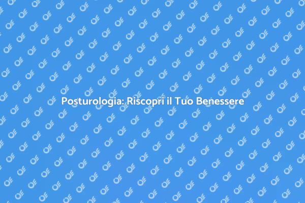 Raggiungi il Benessere con la Posturologia