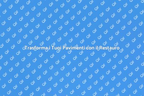 Restauro Pavimenti: Riscopri il Tuo Spazio