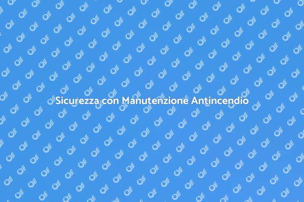 Importanza della Manutenzione Antincendio