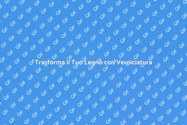 La Verniciatura del Legno: Arte e Funzionalità