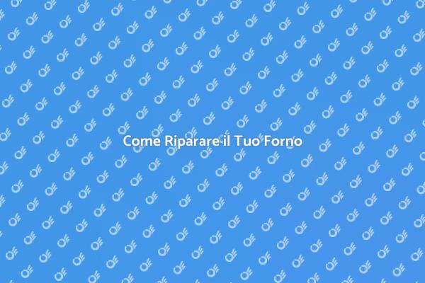 Risolvi i Problemi del Tuo Forno