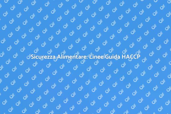 HACCP: Sicurezza Alimentare Essenziale