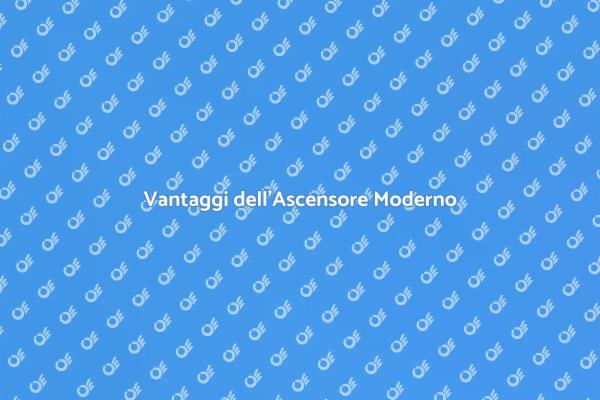 Ascensore Moderno: Un Vantaggio per Te
