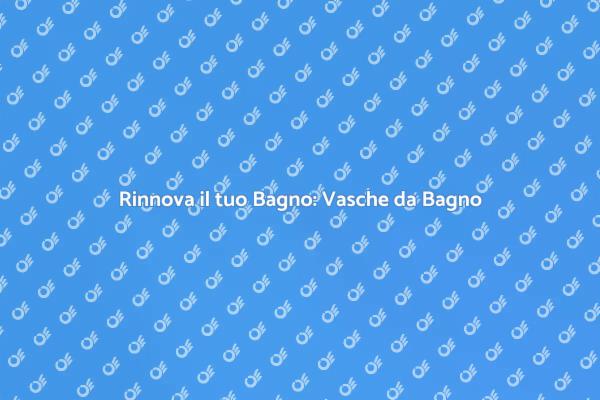 Ristrutturazione Bagno: Vasche Moderne