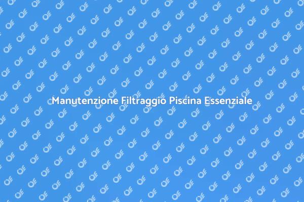 Manutenzione Filtraggio Piscina Facile