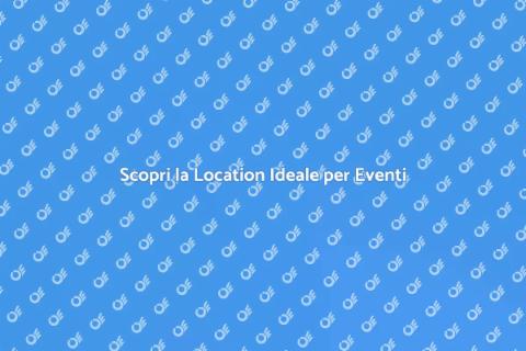 Location per Eventi Unici e Spettacolari