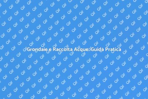 Installare Grondaie: Risparmio Idrico
